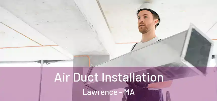 Air Duct Installation Lawrence - MA