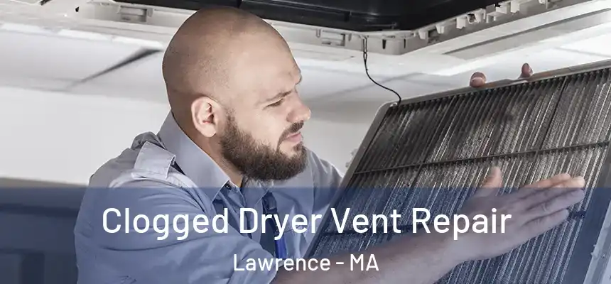 Clogged Dryer Vent Repair Lawrence - MA