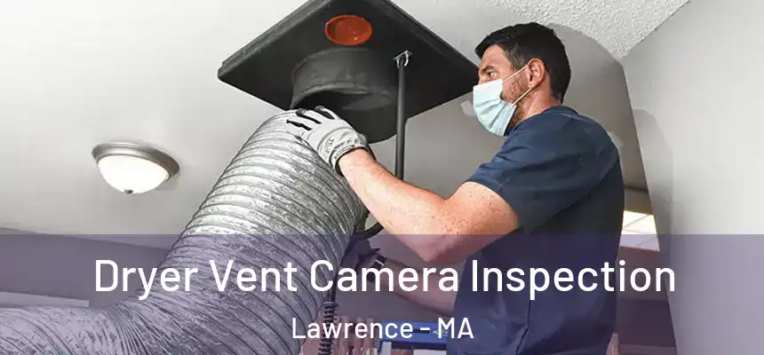Dryer Vent Camera Inspection Lawrence - MA