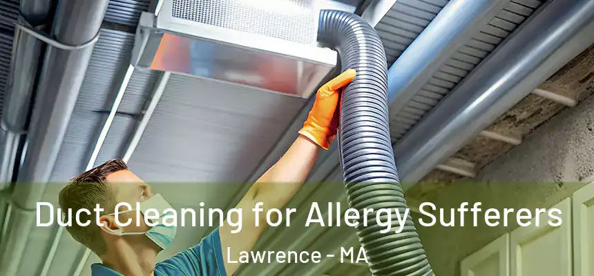 Duct Cleaning for Allergy Sufferers Lawrence - MA