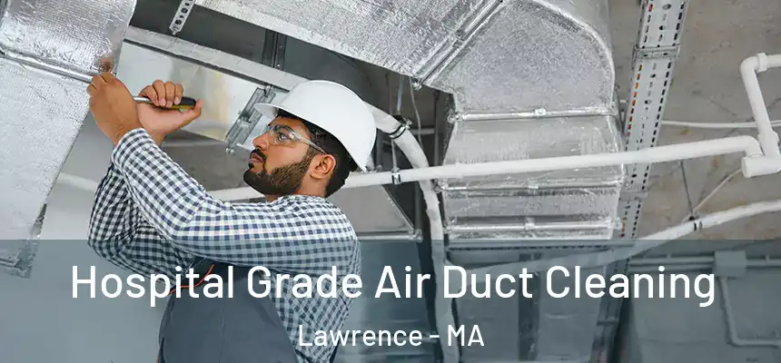 Hospital Grade Air Duct Cleaning Lawrence - MA