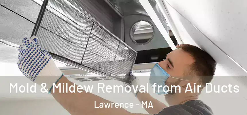 Mold & Mildew Removal from Air Ducts Lawrence - MA